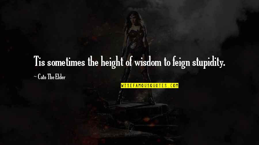 Cato's Quotes By Cato The Elder: Tis sometimes the height of wisdom to feign