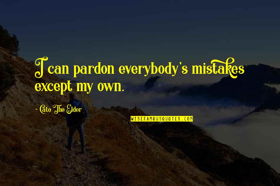 Cato's Quotes By Cato The Elder: I can pardon everybody's mistakes except my own.