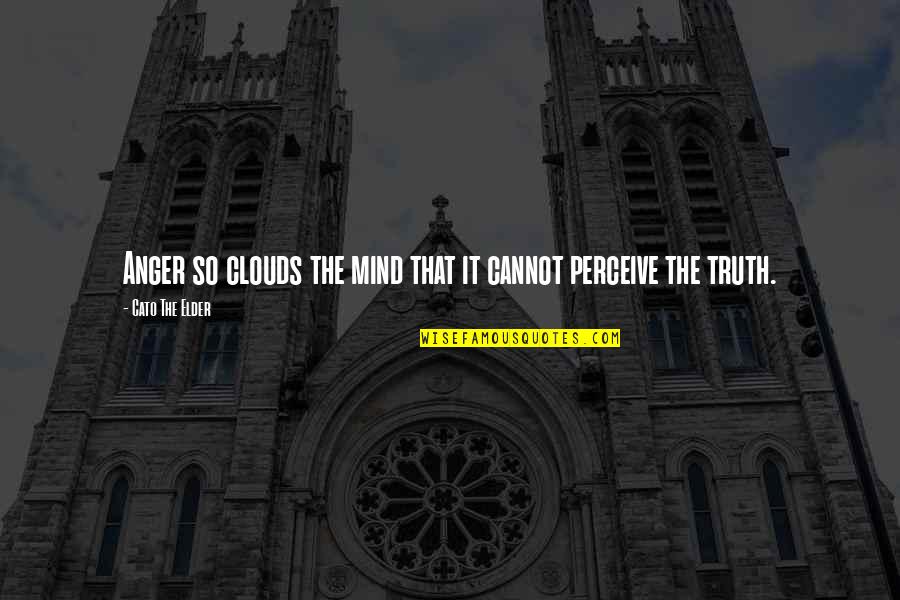 Cato's Quotes By Cato The Elder: Anger so clouds the mind that it cannot