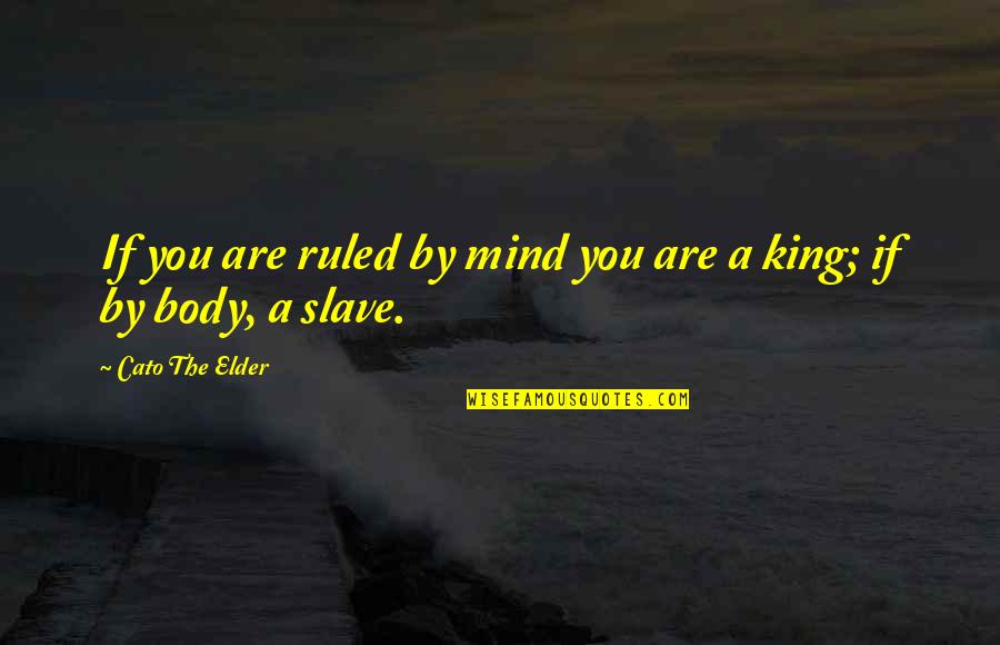 Cato's Quotes By Cato The Elder: If you are ruled by mind you are