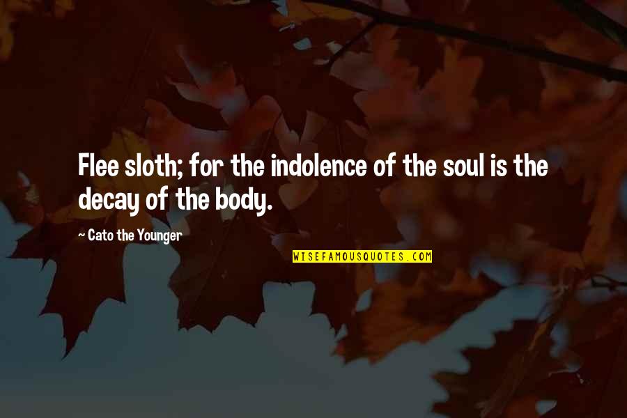 Cato's Quotes By Cato The Younger: Flee sloth; for the indolence of the soul