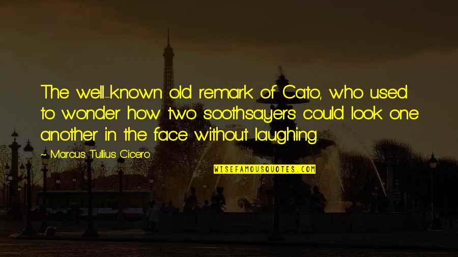 Cato's Quotes By Marcus Tullius Cicero: The well-known old remark of Cato, who used