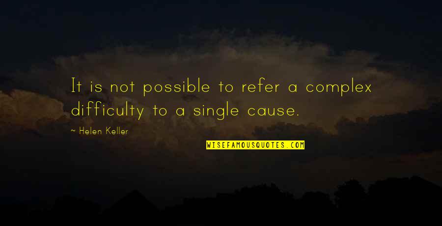 Catostrophic Quotes By Helen Keller: It is not possible to refer a complex