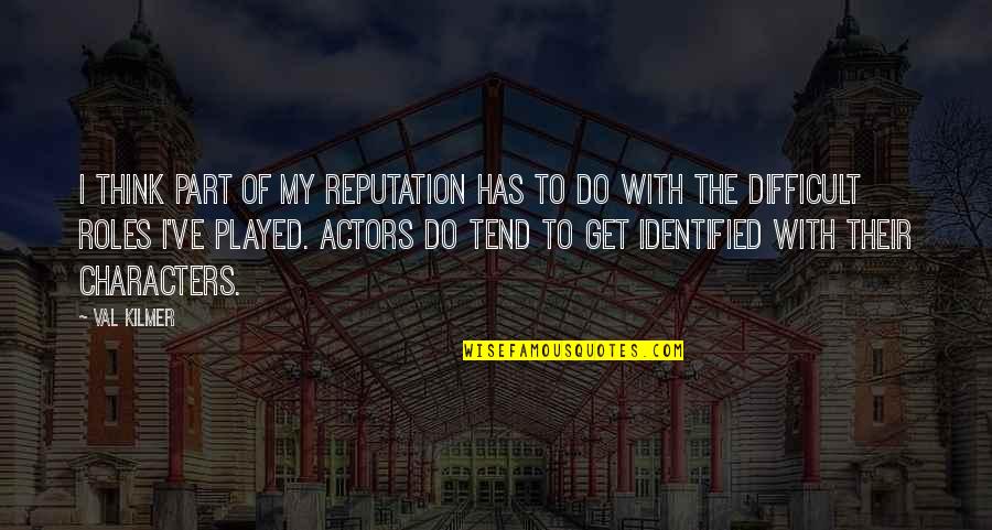 Catostrophic Quotes By Val Kilmer: I think part of my reputation has to