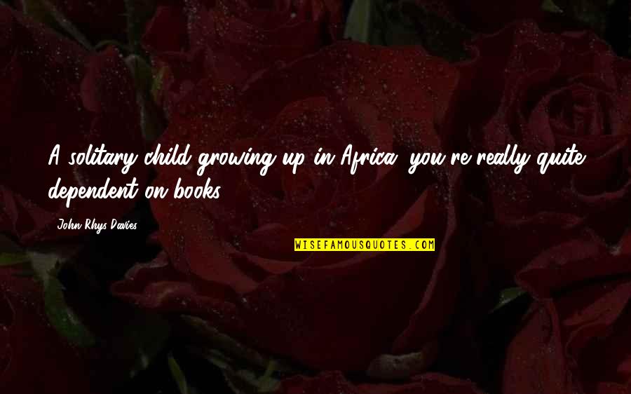 Catovici Quotes By John Rhys-Davies: A solitary child growing up in Africa, you're