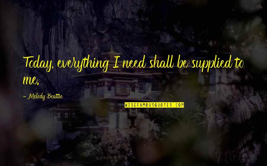 Catovici Quotes By Melody Beattie: Today, everything I need shall be supplied to Catovici Quotes By Melody Beattie: Today, everything I need shall be supplied to
