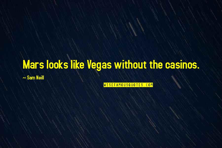 Catovici Quotes By Sam Neill: Mars looks like Vegas without the casinos. Catovici Quotes By Sam Neill: Mars looks like Vegas without the casinos.