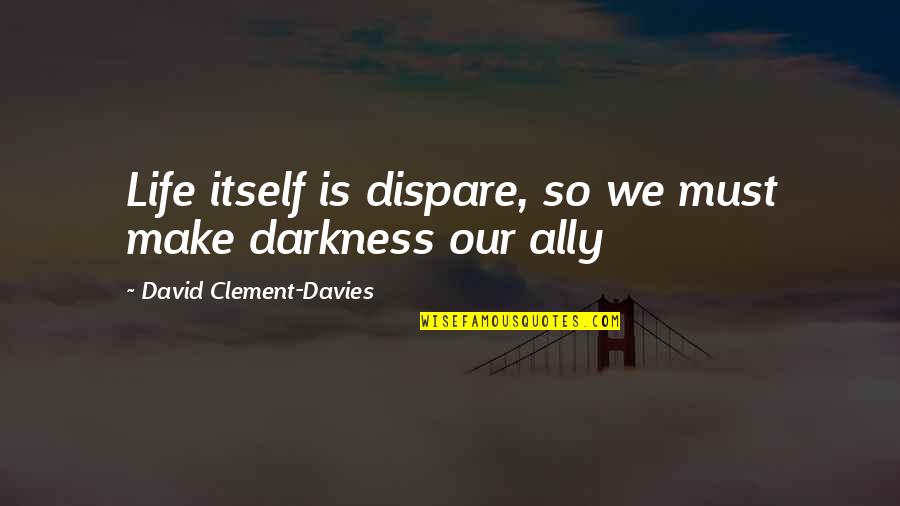 Catracho Quotes By David Clement-Davies: Life itself is dispare, so we must make Catracho Quotes By David Clement-Davies: Life itself is dispare, so we must make