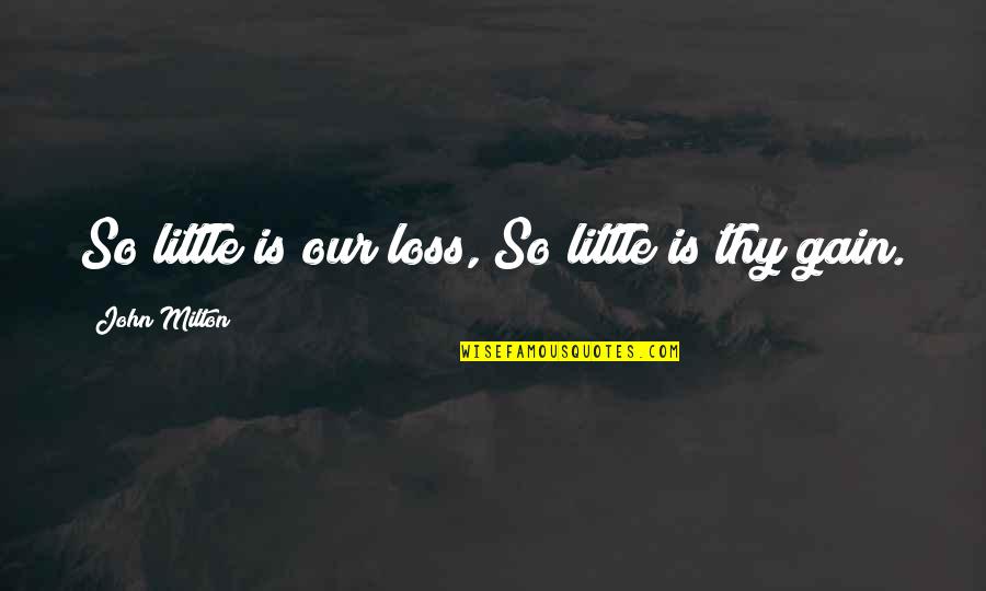 Catracho Quotes By John Milton: So little is our loss, So little is