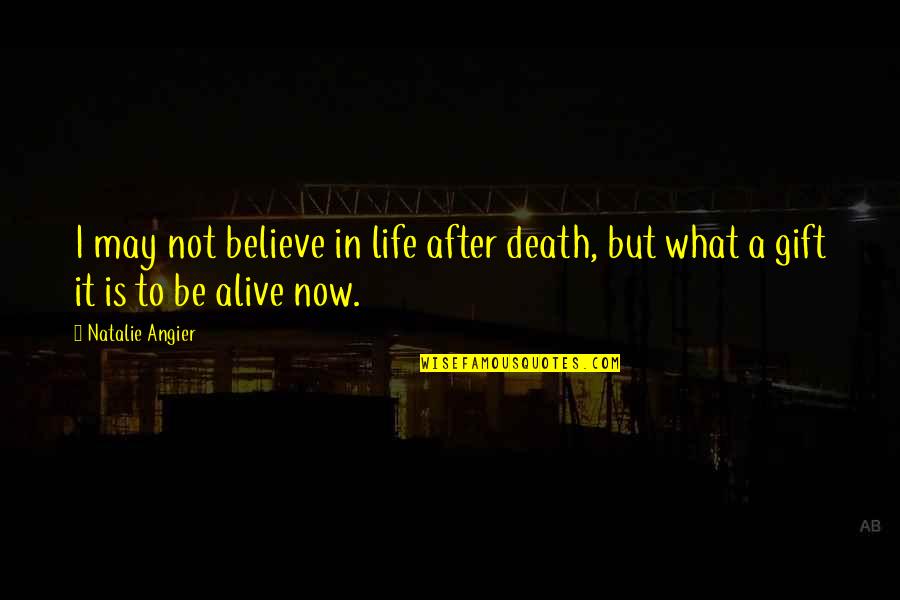 Catracho Quotes By Natalie Angier: I may not believe in life after death,