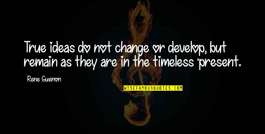 Catral Garden Quotes By Rene Guenon: True ideas do not change or develop, but