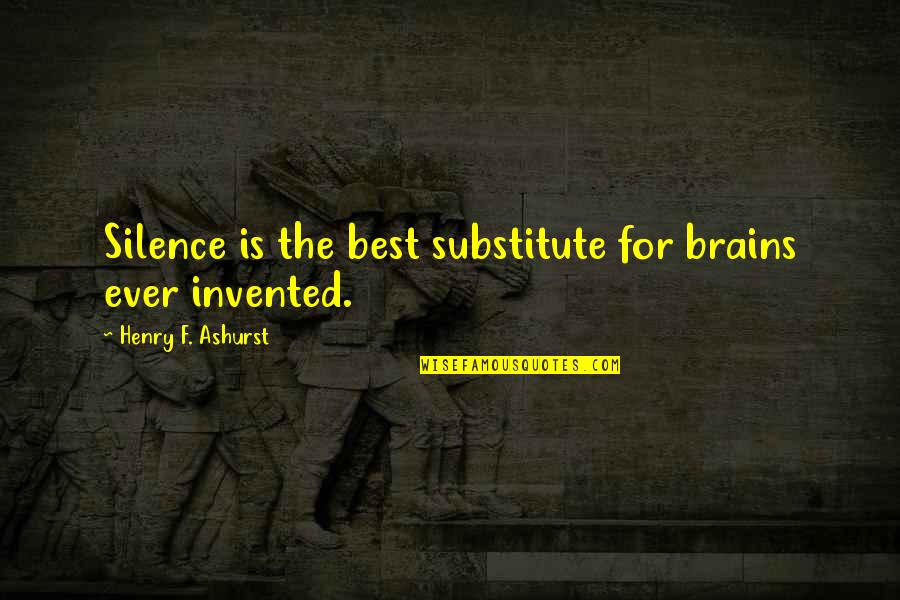 Catransca Quotes By Henry F. Ashurst: Silence is the best substitute for brains ever Catransca Quotes By Henry F. Ashurst: Silence is the best substitute for brains ever