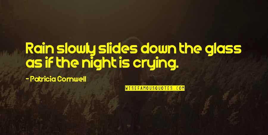 Catransca Quotes By Patricia Cornwell: Rain slowly slides down the glass as if Catransca Quotes By Patricia Cornwell: Rain slowly slides down the glass as if