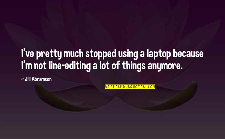 Catrice Advent Quotes By Jill Abramson: I've pretty much stopped using a laptop because