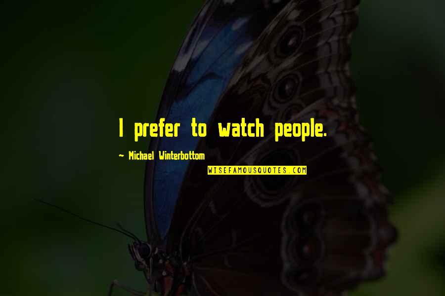 Catriel Font Quotes By Michael Winterbottom: I prefer to watch people. Catriel Font Quotes By Michael Winterbottom: I prefer to watch people.