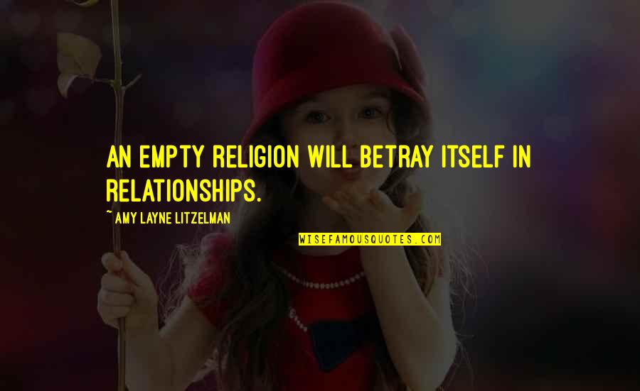 Catriel Musico Quotes By Amy Layne Litzelman: An empty religion will betray itself in relationships. Catriel Musico Quotes By Amy Layne Litzelman: An empty religion will betray itself in relationships.