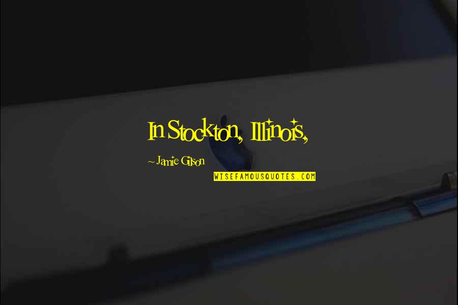 Catriel Y Quotes By Jamie Gilson: In Stockton, Illinois, Catriel Y Quotes By Jamie Gilson: In Stockton, Illinois,