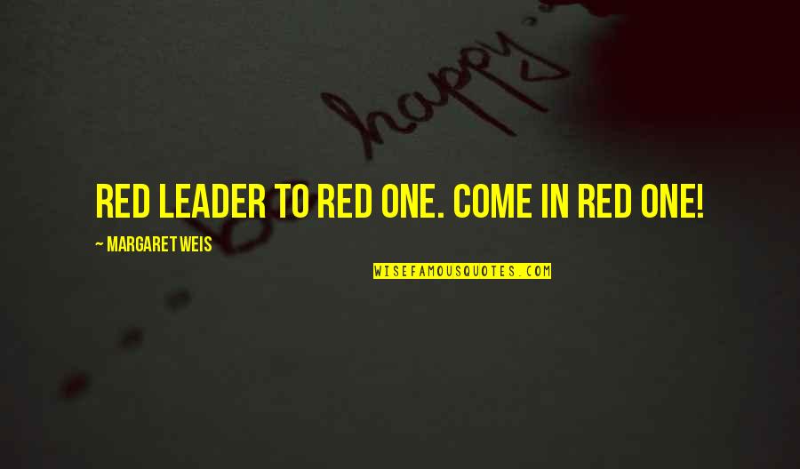 Catrien Ross Quotes By Margaret Weis: Red Leader to Red One. Come in Red Catrien Ross Quotes By Margaret Weis: Red Leader to Red One. Come in Red