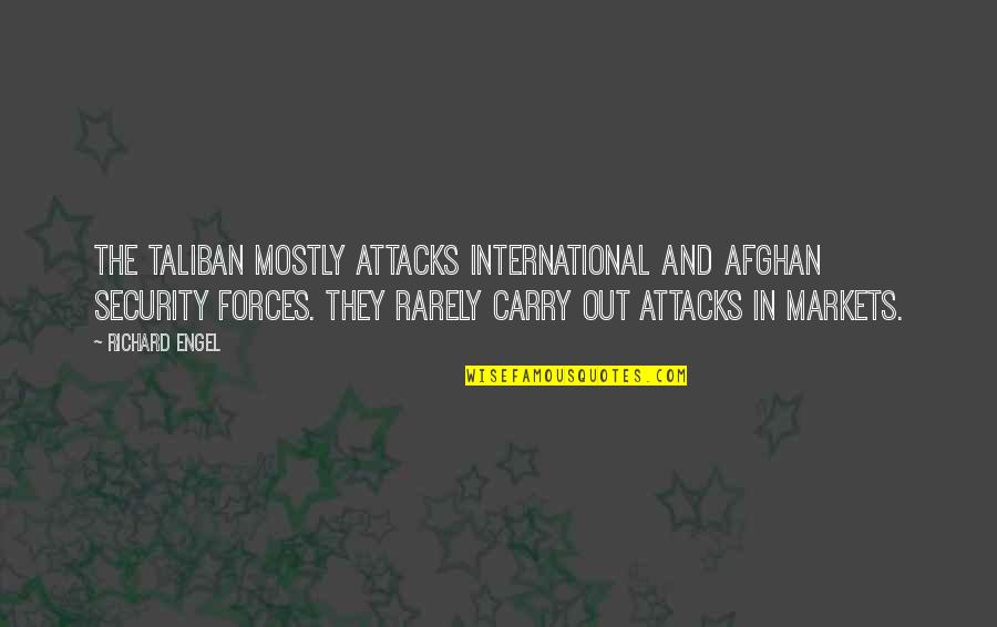 Catrien Ross Quotes By Richard Engel: The Taliban mostly attacks international and Afghan security Catrien Ross Quotes By Richard Engel: The Taliban mostly attacks international and Afghan security