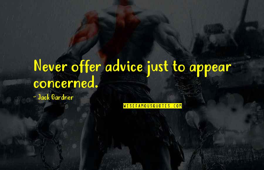 Catrinas Quotes By Jack Gardner: Never offer advice just to appear concerned.