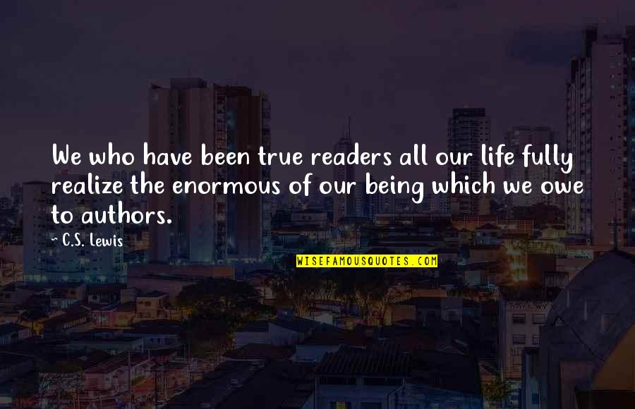 Catrine Quotes By C.S. Lewis: We who have been true readers all our