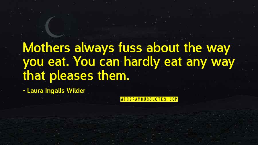 Catrisha Quotes By Laura Ingalls Wilder: Mothers always fuss about the way you eat.