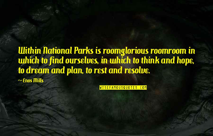 Catriss Quotes By Enos Mills: Within National Parks is roomglorious roomroom in which