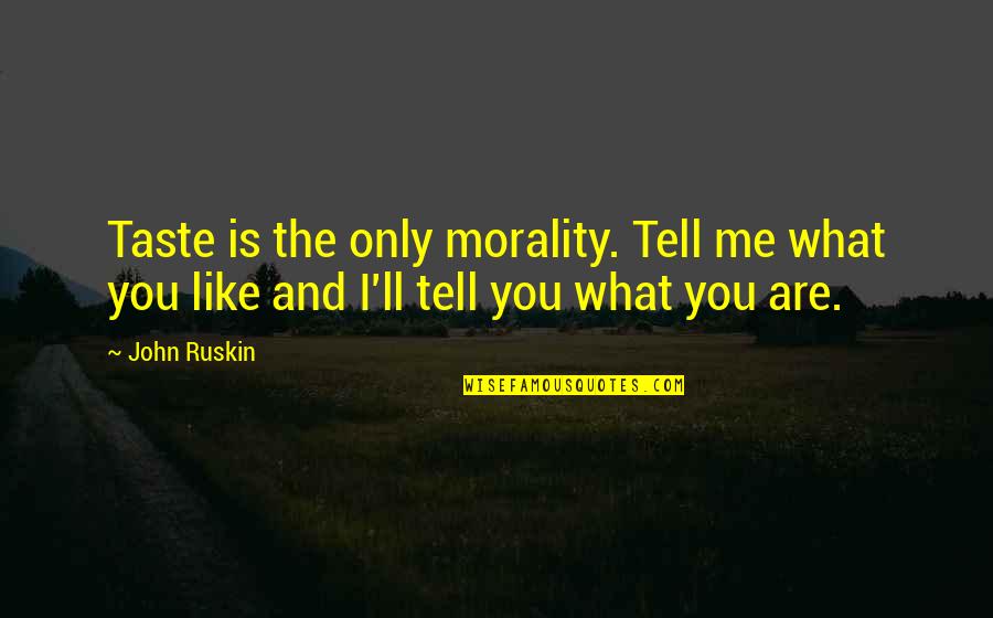 Catriss Quotes By John Ruskin: Taste is the only morality. Tell me what