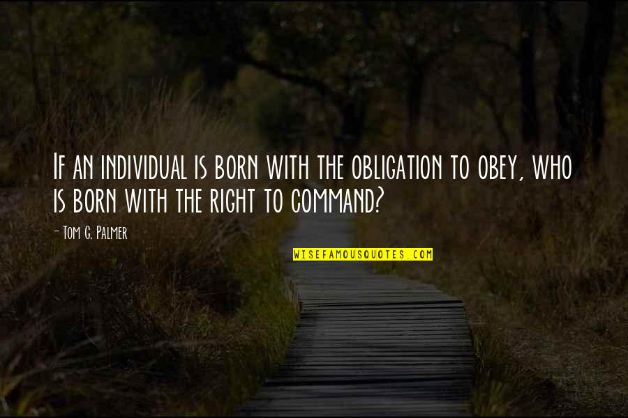 Catroux Quotes By Tom G. Palmer: If an individual is born with the obligation