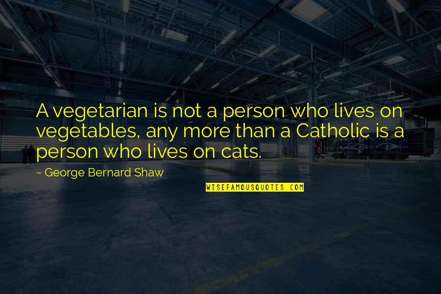 Cats 9 Lives Quotes By George Bernard Shaw: A vegetarian is not a person who lives