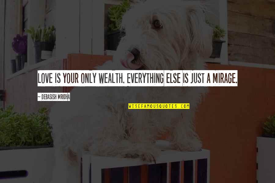 Cats And Boxes Quotes By Debasish Mridha: Love is your only wealth. Everything else is