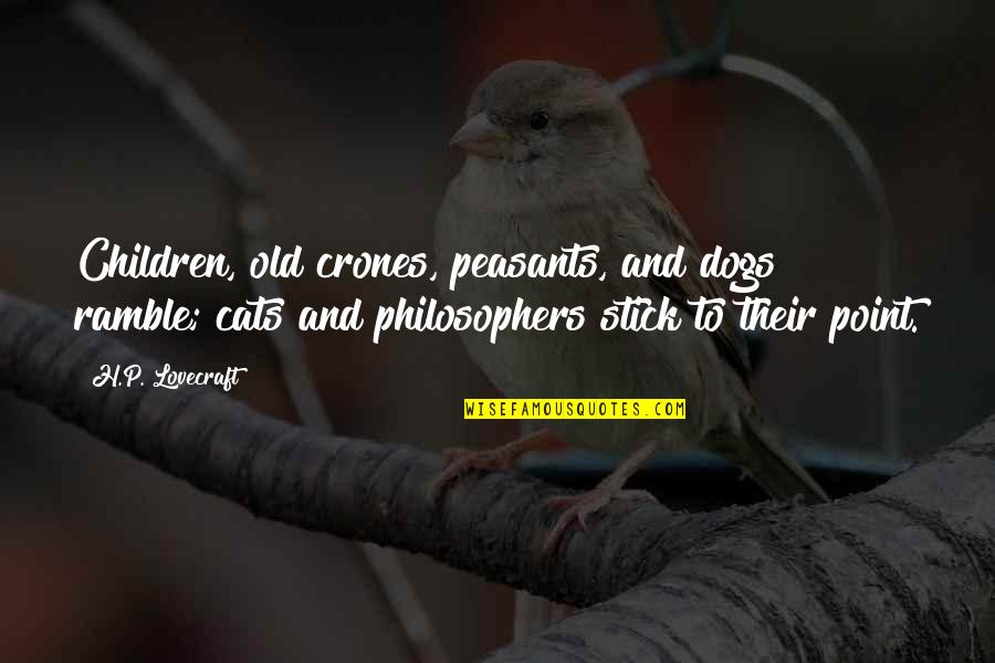 Cats And Dogs 2 Quotes By H.P. Lovecraft: Children, old crones, peasants, and dogs ramble; cats