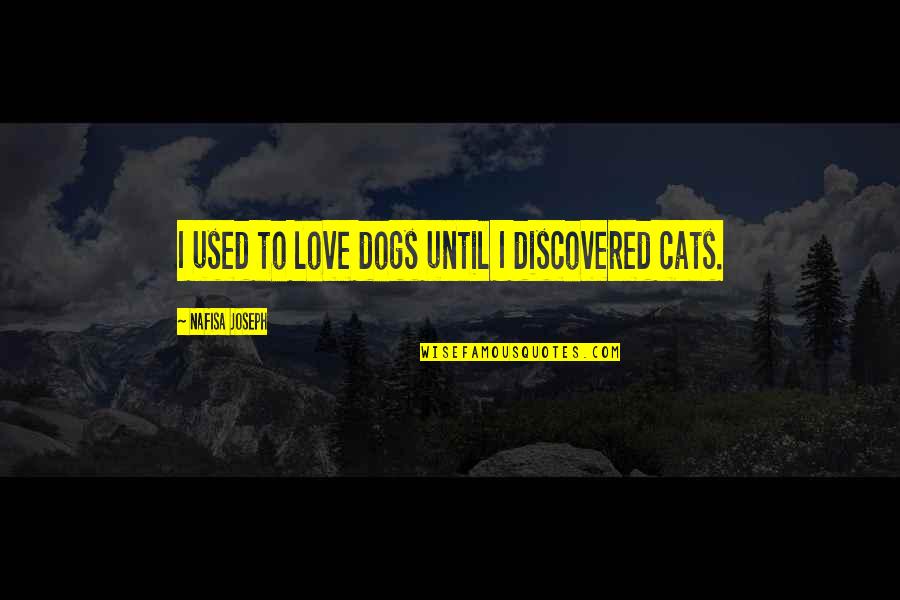 Cats And Dogs 2 Quotes By Nafisa Joseph: I used to love dogs until I discovered