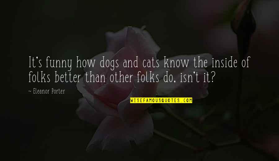 Cats And Dogs Funny Quotes By Eleanor Porter: It's funny how dogs and cats know the