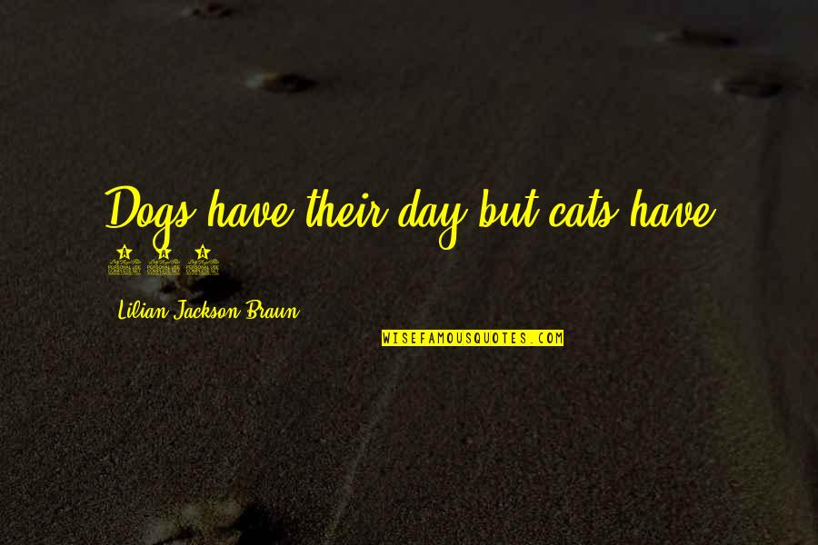 Cats And Dogs Funny Quotes By Lilian Jackson Braun: Dogs have their day but cats have 365.