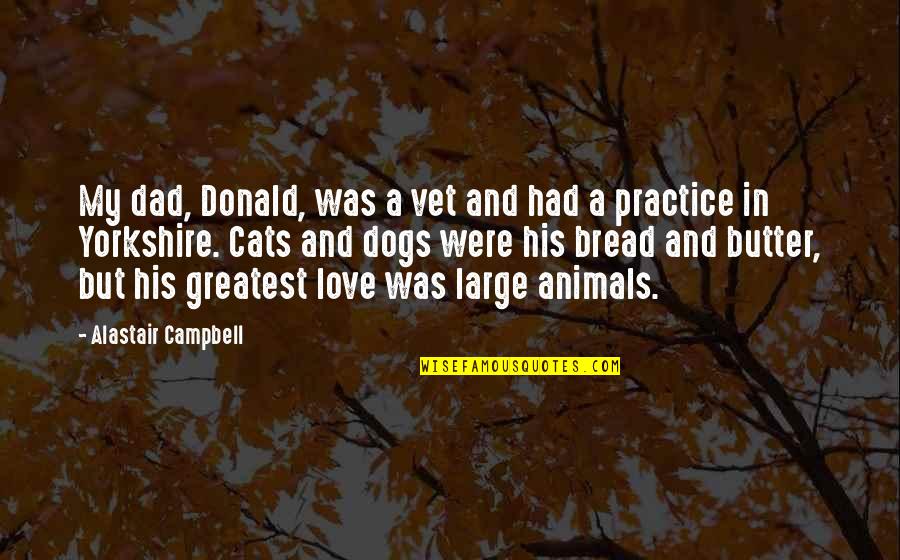 Cats And Dogs Quotes By Alastair Campbell: My dad, Donald, was a vet and had Cats And Dogs Quotes By Alastair Campbell: My dad, Donald, was a vet and had