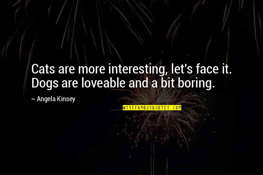 Cats And Dogs Quotes By Angela Kinsey: Cats are more interesting, let's face it. Dogs Cats And Dogs Quotes By Angela Kinsey: Cats are more interesting, let's face it. Dogs