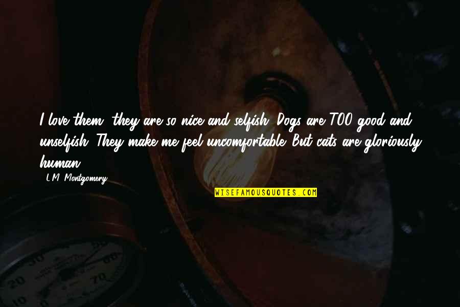 Cats And Dogs Quotes By L.M. Montgomery: I love them, they are so nice and Cats And Dogs Quotes By L.M. Montgomery: I love them, they are so nice and