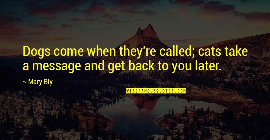 Cats And Dogs Quotes By Mary Bly: Dogs come when they're called; cats take a
