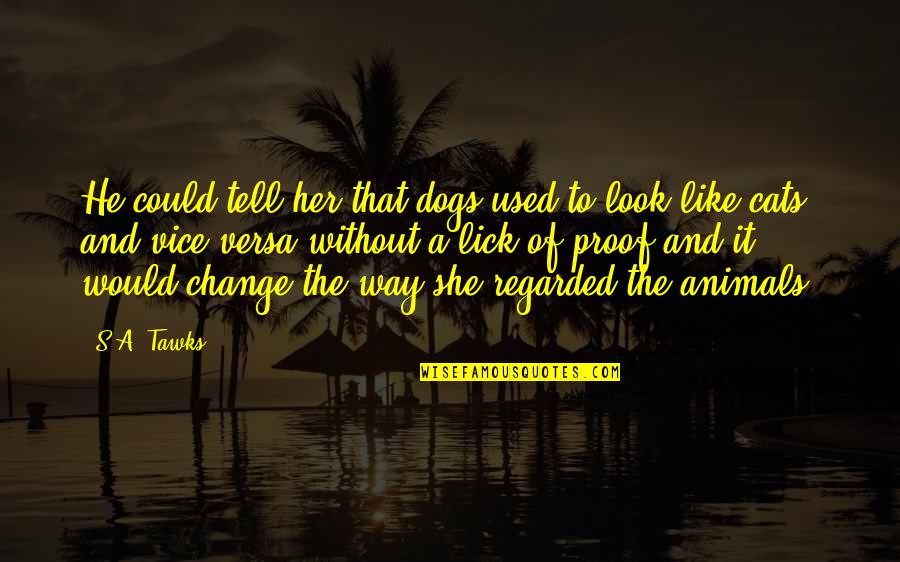 Cats And Dogs Quotes By S.A. Tawks: He could tell her that dogs used to Cats And Dogs Quotes By S.A. Tawks: He could tell her that dogs used to