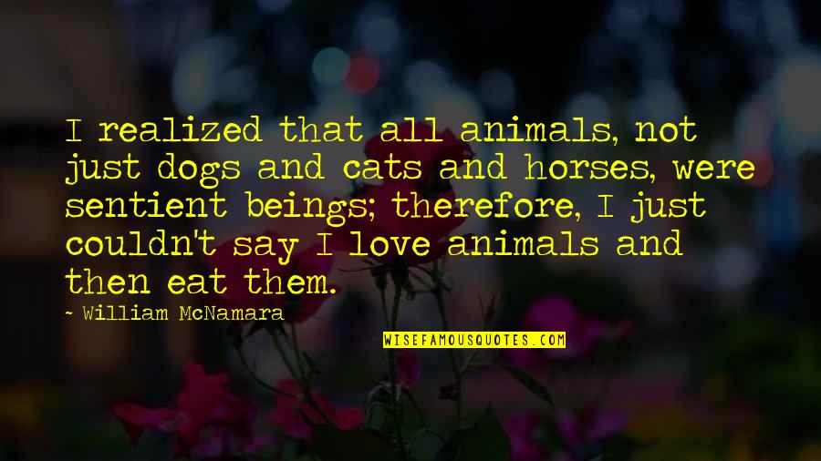 Cats And Dogs Quotes By William McNamara: I realized that all animals, not just dogs Cats And Dogs Quotes By William McNamara: I realized that all animals, not just dogs