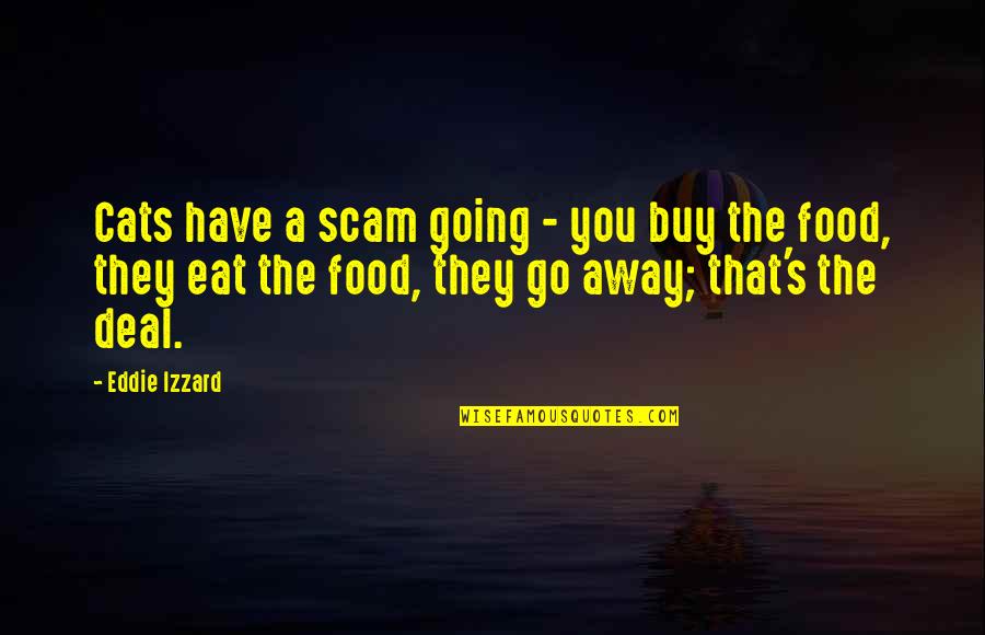 Cats And Food Quotes By Eddie Izzard: Cats have a scam going - you buy