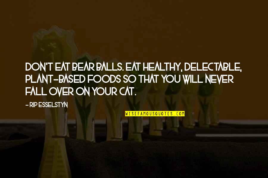 Cats And Food Quotes By Rip Esselstyn: Don't eat bear balls. Eat healthy, delectable, plant-based