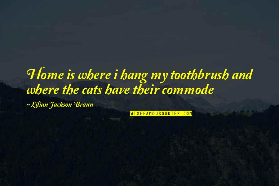 Cats And Home Quotes By Lilian Jackson Braun: Home is where i hang my toothbrush and Cats And Home Quotes By Lilian Jackson Braun: Home is where i hang my toothbrush and