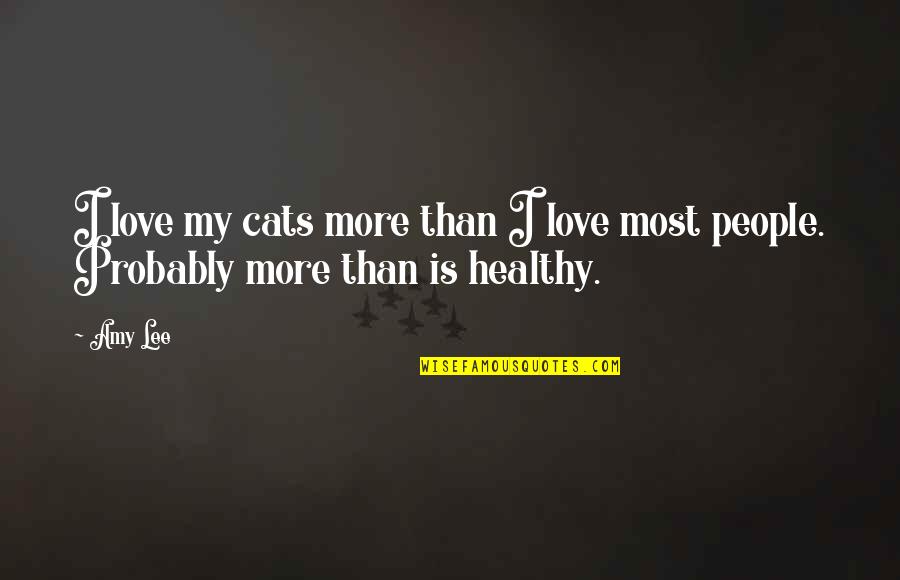 Cats And Love Quotes By Amy Lee: I love my cats more than I love