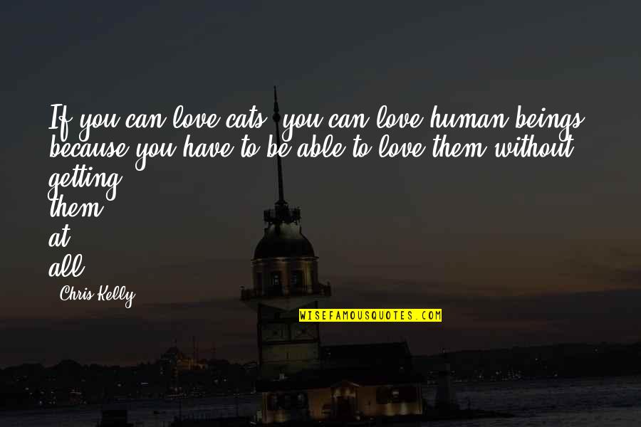 Cats And Love Quotes By Chris Kelly: If you can love cats, you can love