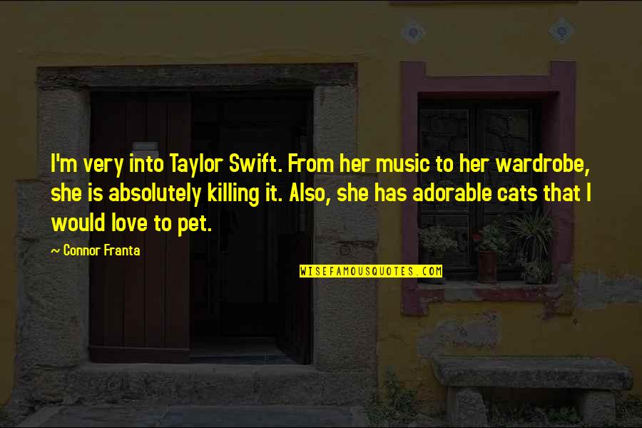 Cats And Love Quotes By Connor Franta: I'm very into Taylor Swift. From her music