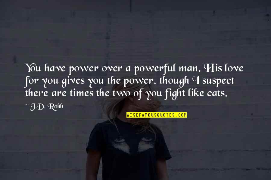 Cats And Love Quotes By J.D. Robb: You have power over a powerful man. His