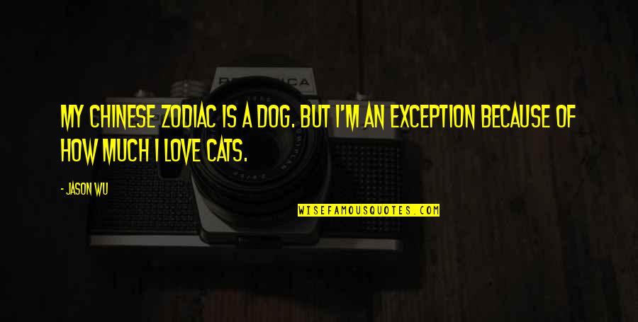 Cats And Love Quotes By Jason Wu: My Chinese zodiac is a dog. But I'm