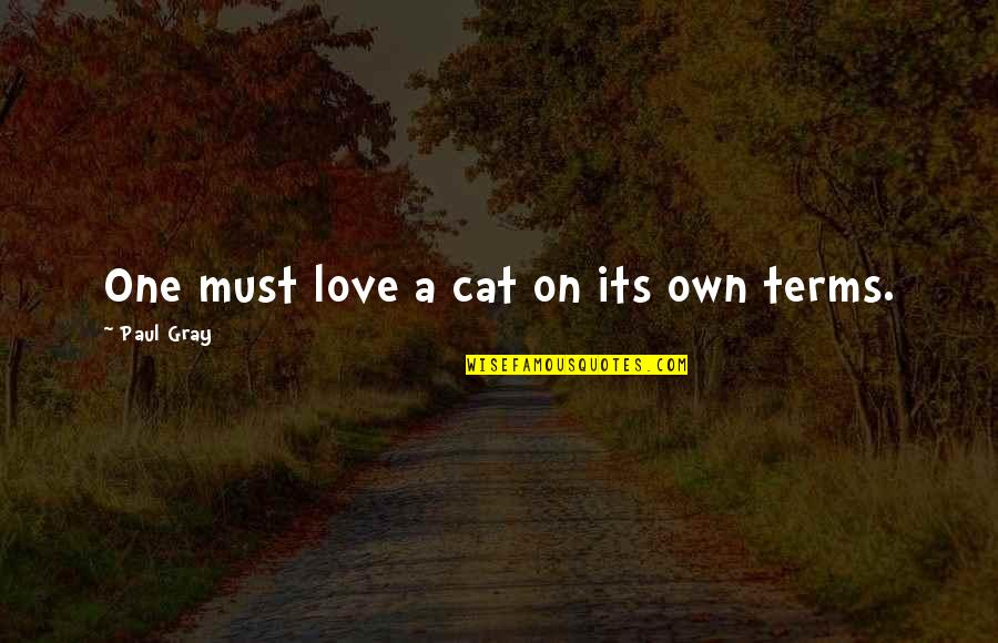 Cats And Love Quotes By Paul Gray: One must love a cat on its own